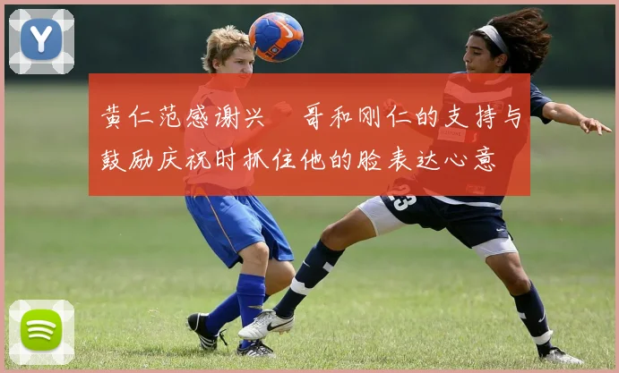 黄仁范感谢兴慜哥和刚仁的支持与鼓励庆祝时抓住他的脸表达心意