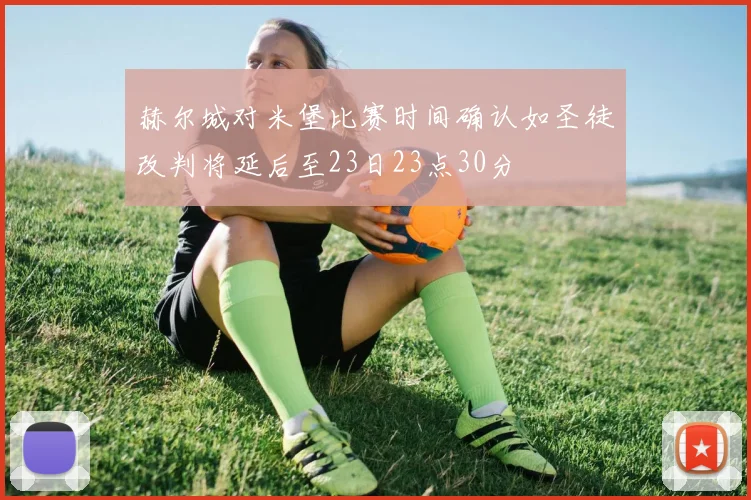 赫尔城对米堡比赛时间确认如圣徒改判将延后至23日23点30分