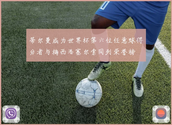 蒂尔曼成为世界杯第六位任意球得分者与梅西洛塞尔索同列荣誉榜
